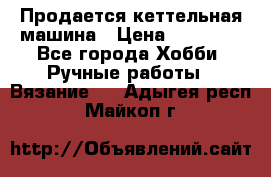 Продается кеттельная машина › Цена ­ 50 000 - Все города Хобби. Ручные работы » Вязание   . Адыгея респ.,Майкоп г.